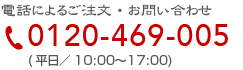 お電話でのご注文、お問い合わせは0120469005まで　平日10:00～17:00